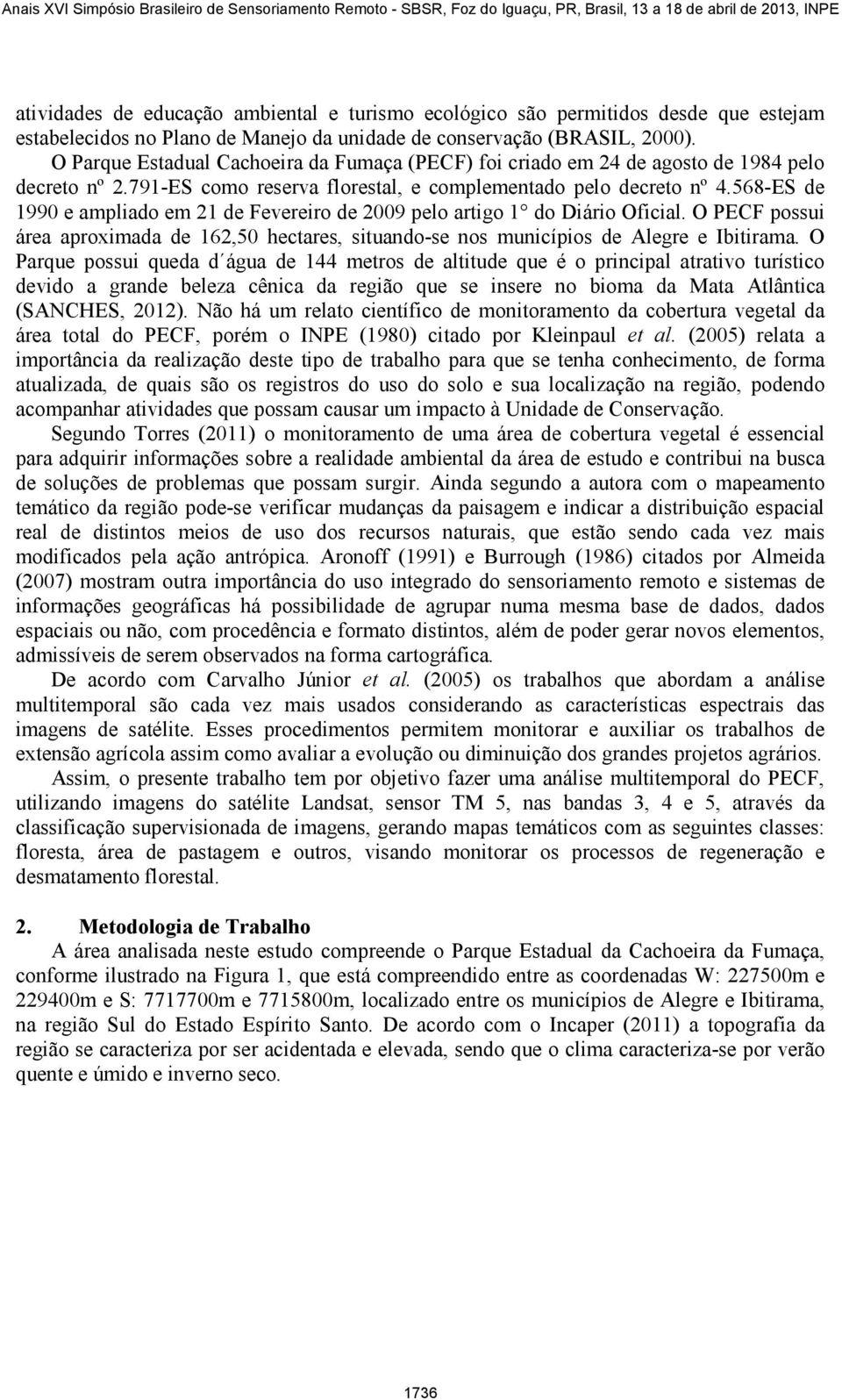 568-ES de 1990 e ampliado em 21 de Fevereiro de 2009 pelo artigo 1 do Diário Oficial. O PECF possui área aproximada de 162,50 hectares, situando-se nos municípios de Alegre e Ibitirama.