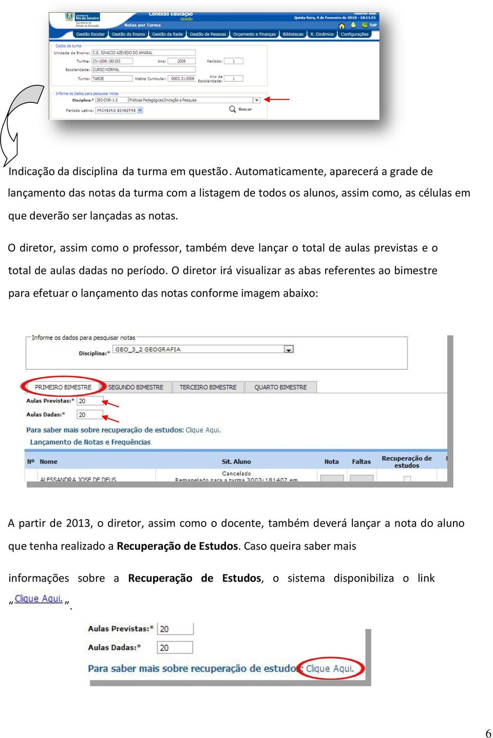 O diretor, assim como o professor, também deve lançar o total de aulas previstas e o total de aulas dadas no período.