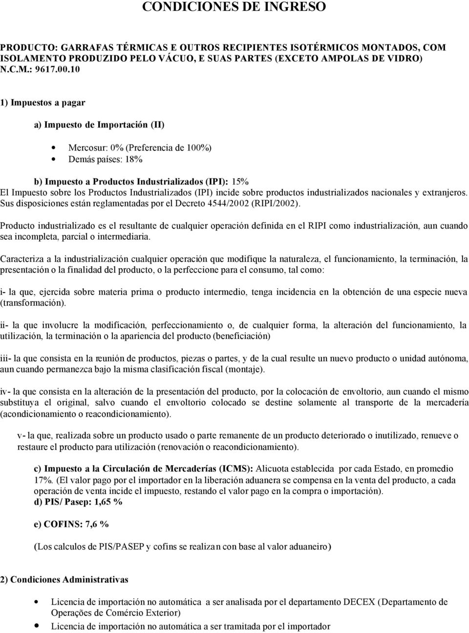 Industrializados (IPI) incide sobre productos industrializados nacionales y extranjeros. Sus disposiciones están reglamentadas por el Decreto 4544/2002 (RIPI/2002).