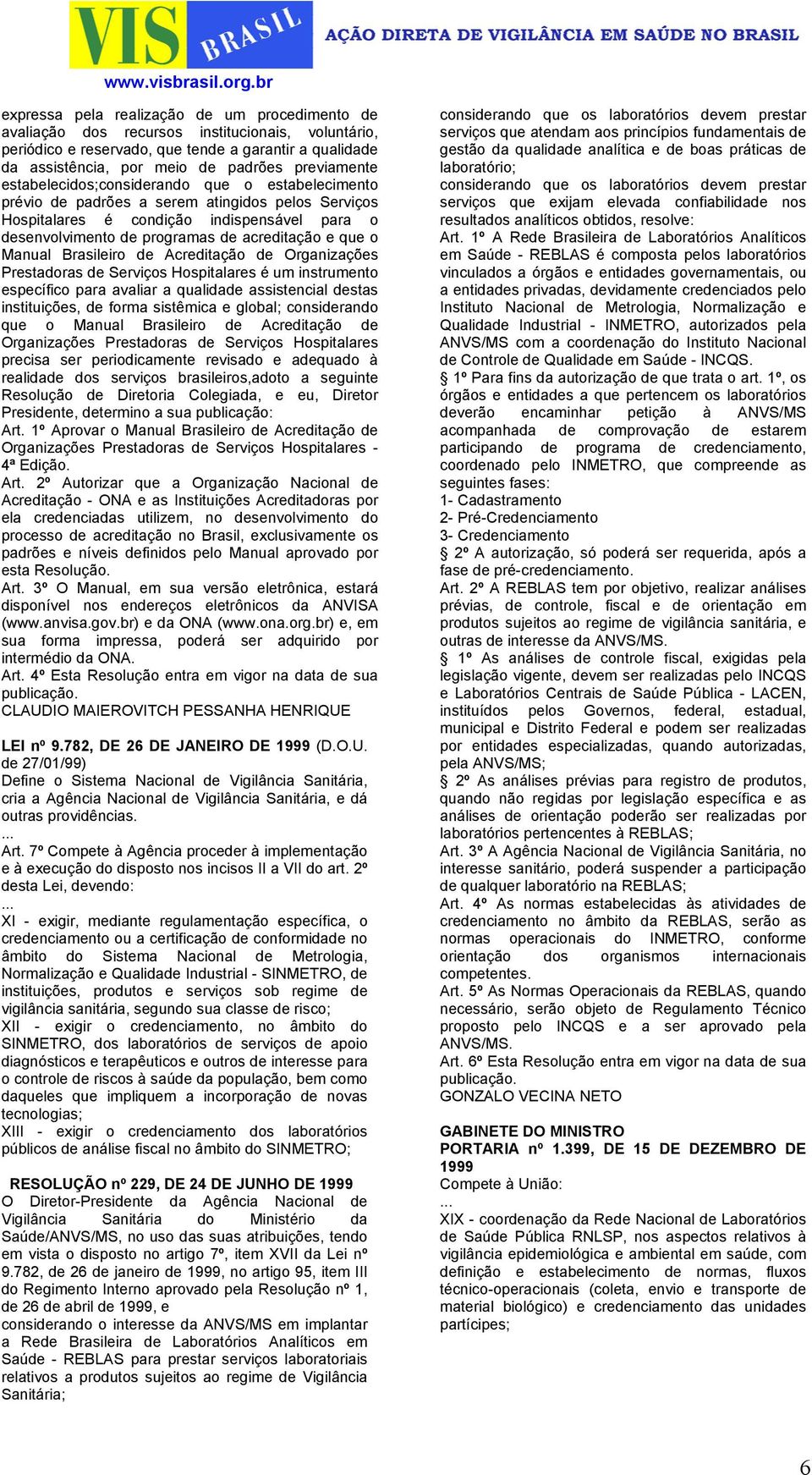 acreditação e que o Manual Brasileiro de Acreditação de Organizações Prestadoras de Serviços Hospitalares é um instrumento específico para avaliar a qualidade assistencial destas instituições, de