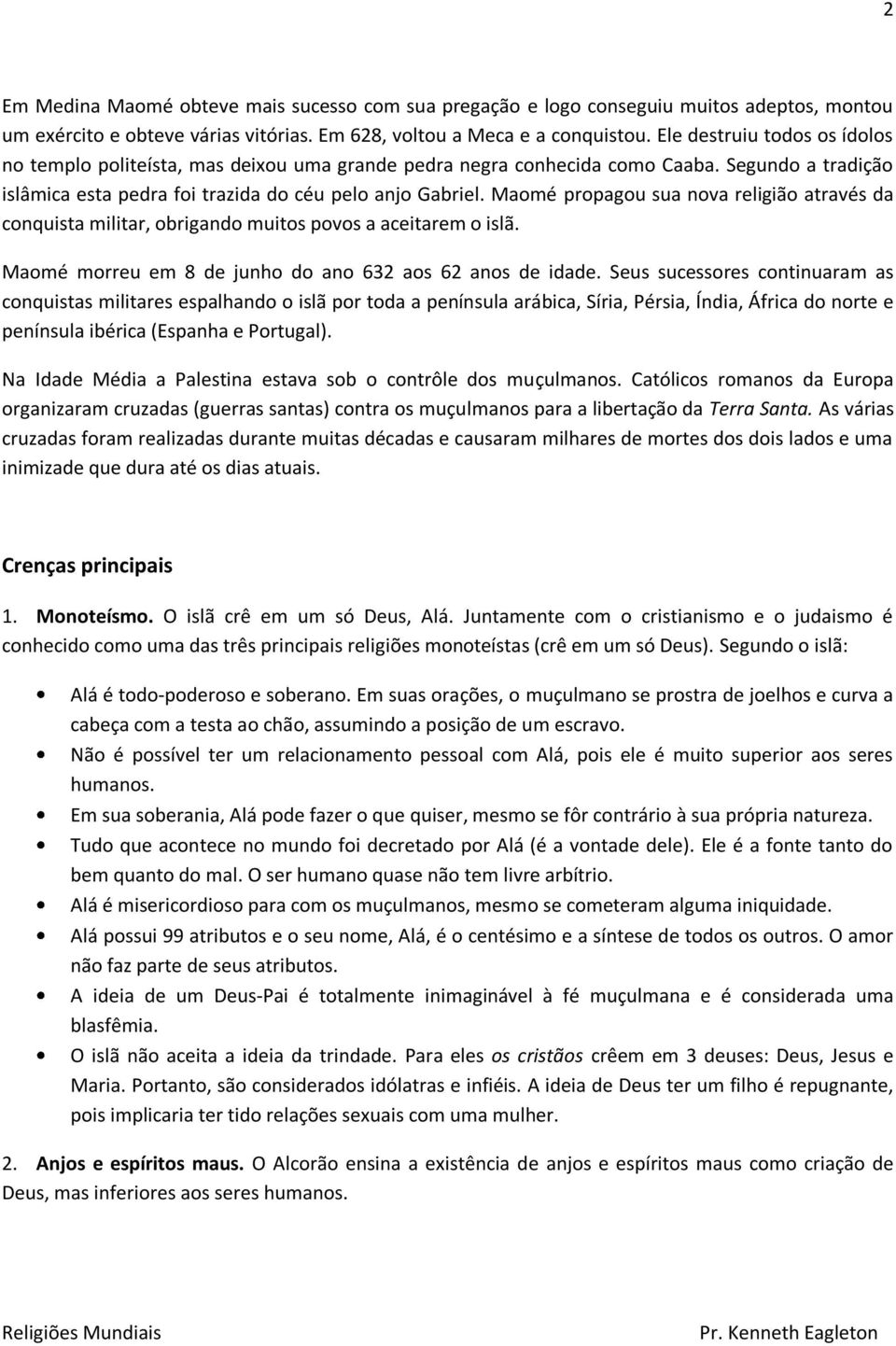 Maomé propagou sua nova religião através da conquista militar, obrigando muitos povos a aceitarem o islã. Maomé morreu em 8 de junho do ano 632 aos 62 anos de idade.