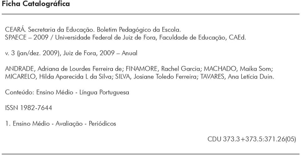2009), Juiz de Fora, 2009 Anual ANDRADE, Adriana de Lourdes Ferreira de; FINAMORE, Rachel Garcia; MACHADO, Maika Som; MICARELO,