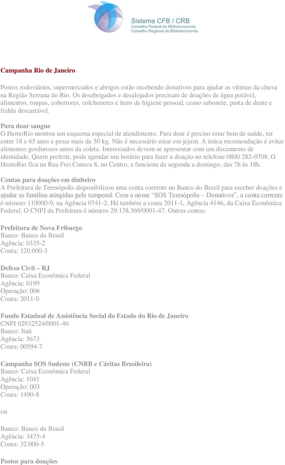 Para doar sangue O HemoRio montou um esquema especial de atendimento. Para doar é preciso estar bem de saúde, ter entre 18 e 65 anos e pesar mais de 50 kg. Não é necessário estar em jejum.