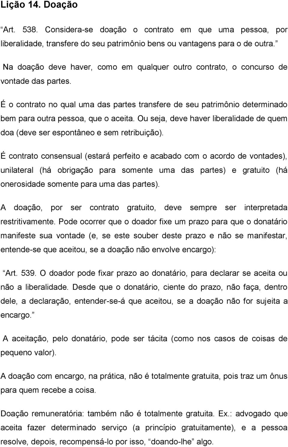 É o contrato no qual uma das partes transfere de seu patrimônio determinado bem para outra pessoa, que o aceita. Ou seja, deve haver liberalidade de quem doa (deve ser espontâneo e sem retribuição).