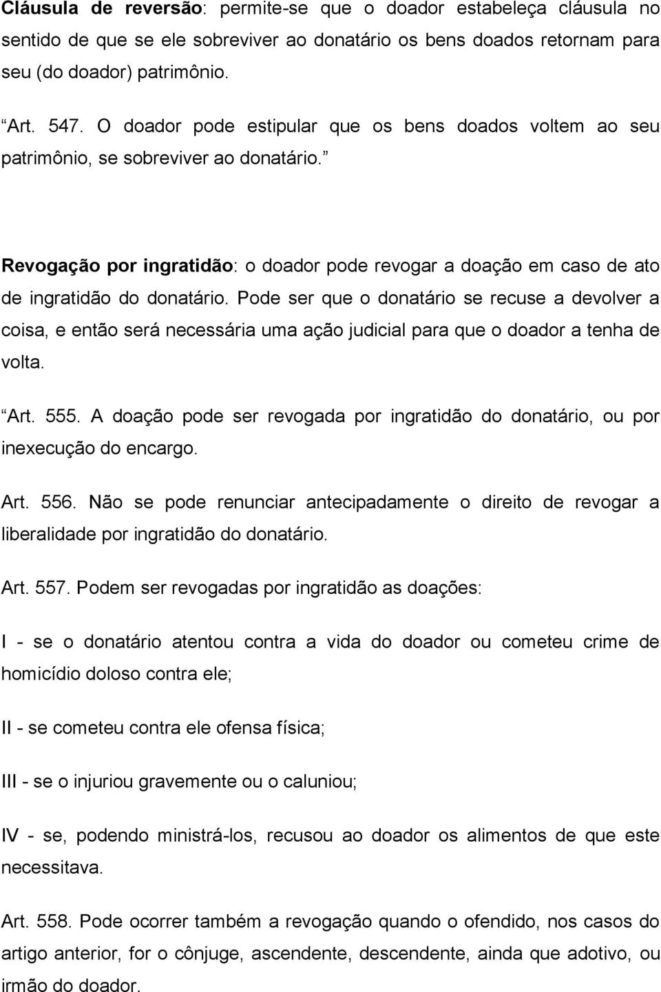 Pode ser que o donatário se recuse a devolver a coisa, e então será necessária uma ação judicial para que o doador a tenha de volta. Art. 555.