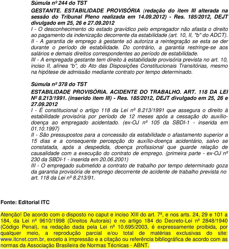 10, II, "b" do ADCT). II - A garantia de emprego à gestante só autoriza a reintegração se esta se der durante o período de estabilidade.