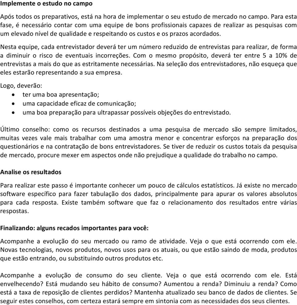 Nesta equipe, cada entrevistador deverá ter um número reduzido de entrevistas para realizar, de forma a diminuir o risco de eventuais incorreções.