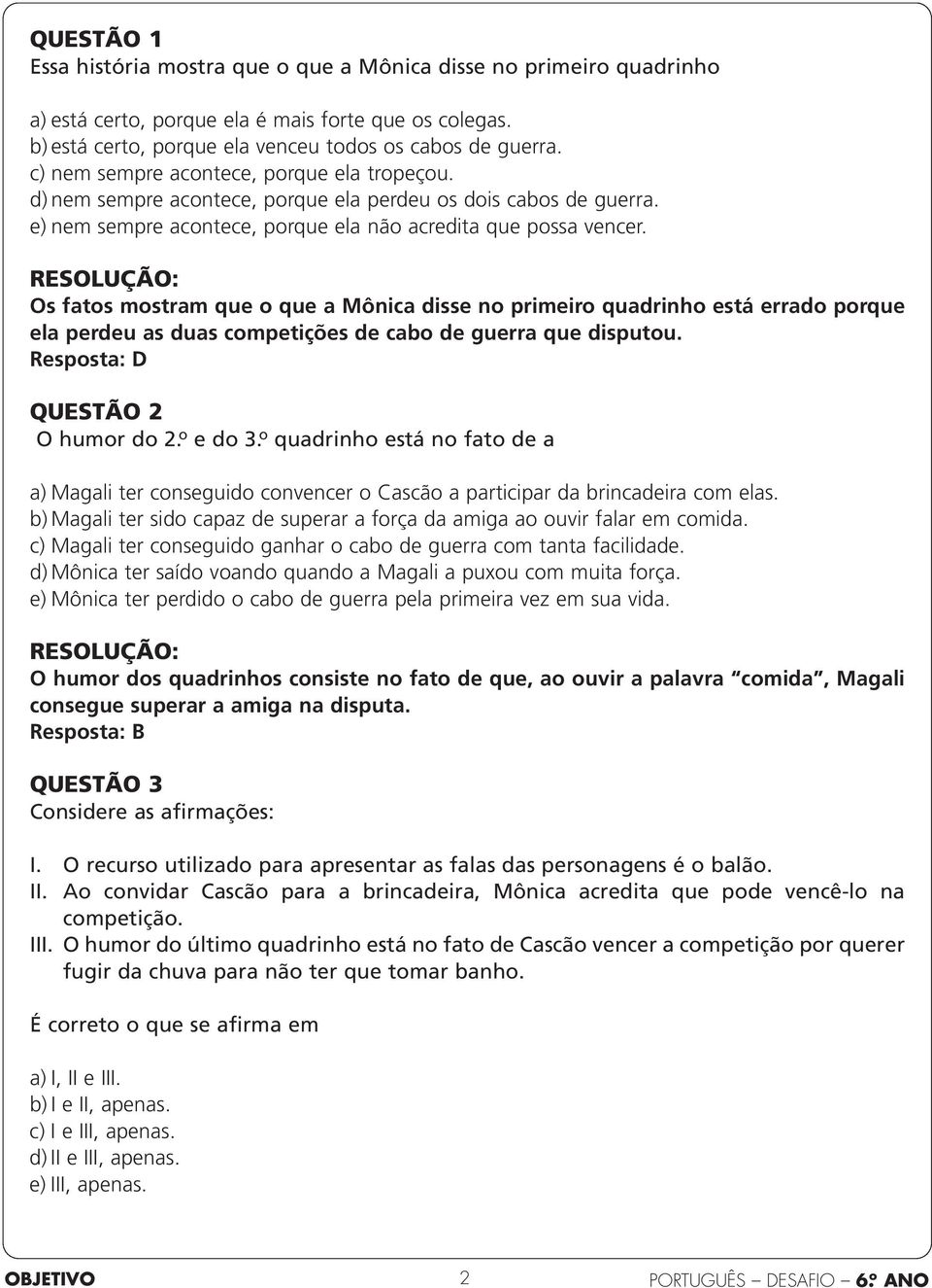 Os fatos mostram que o que a Mônica disse no primeiro quadrinho está errado porque ela perdeu as duas competições de cabo de guerra que disputou.