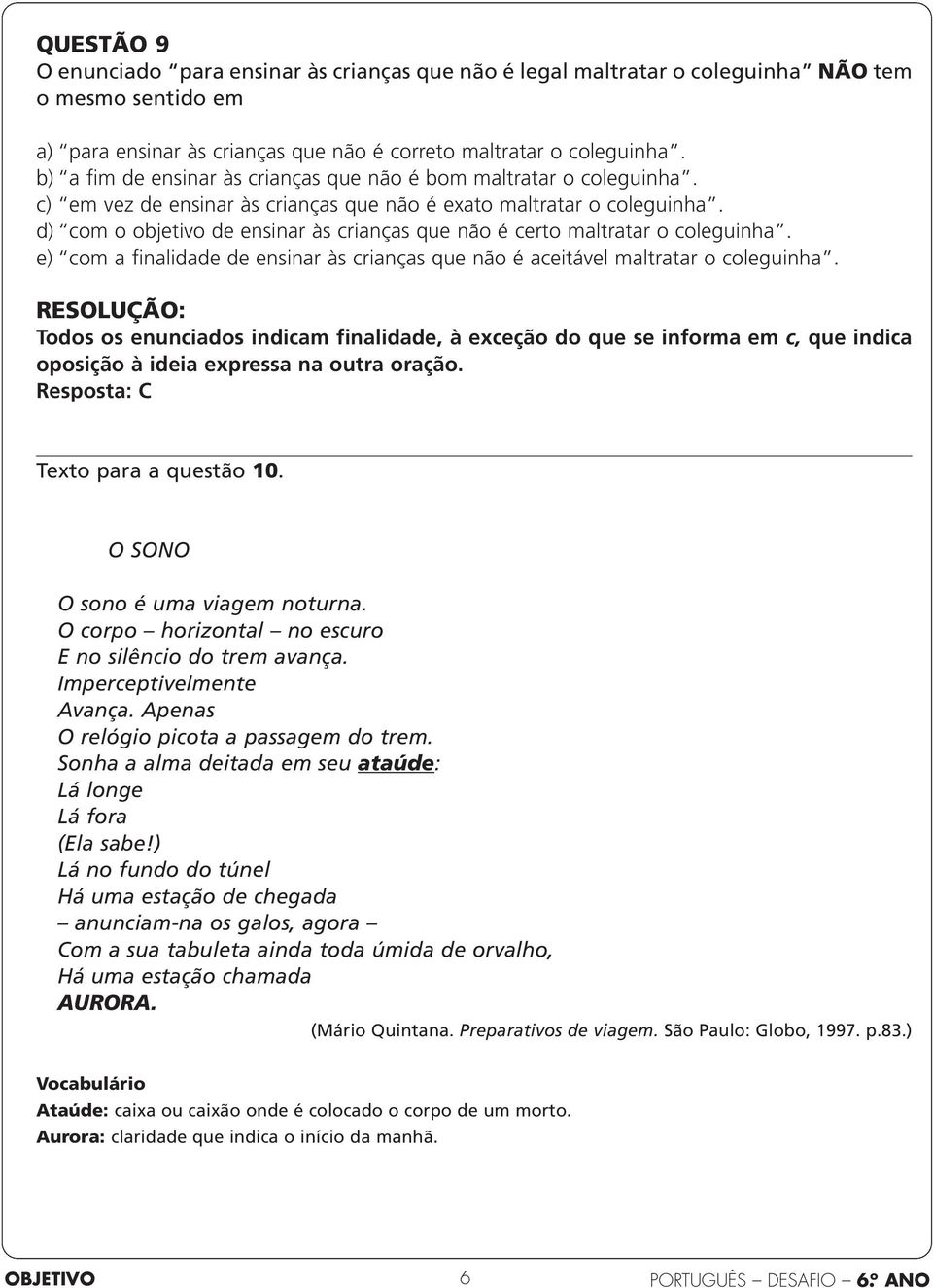 d) com o objetivo de ensinar às crianças que não é certo maltratar o coleguinha. e) com a finalidade de ensinar às crianças que não é aceitável maltratar o coleguinha.