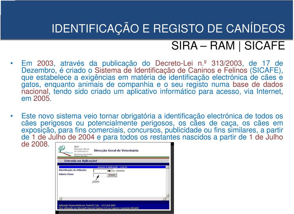 gatos, enquanto animais de companhia e o seu registo numa base de dados nacional, tendo sido criado um aplicativo informático para acesso, via Internet, em 2005.