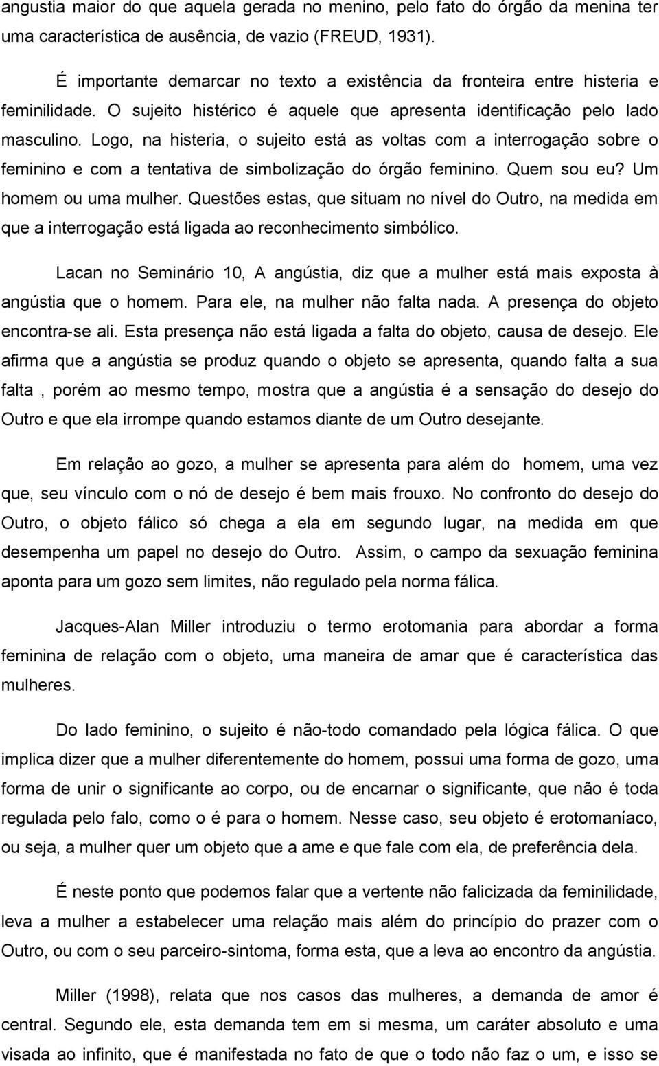 Logo, na histeria, o sujeito está as voltas com a interrogação sobre o feminino e com a tentativa de simbolização do órgão feminino. Quem sou eu? Um homem ou uma mulher.