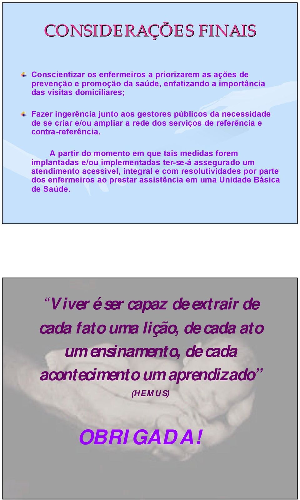 A partir do momento em que tais medidas forem implantadas e/ou implementadas ter-se-á assegurado um atendimento acessível, integral e com resolutividades por parte dos