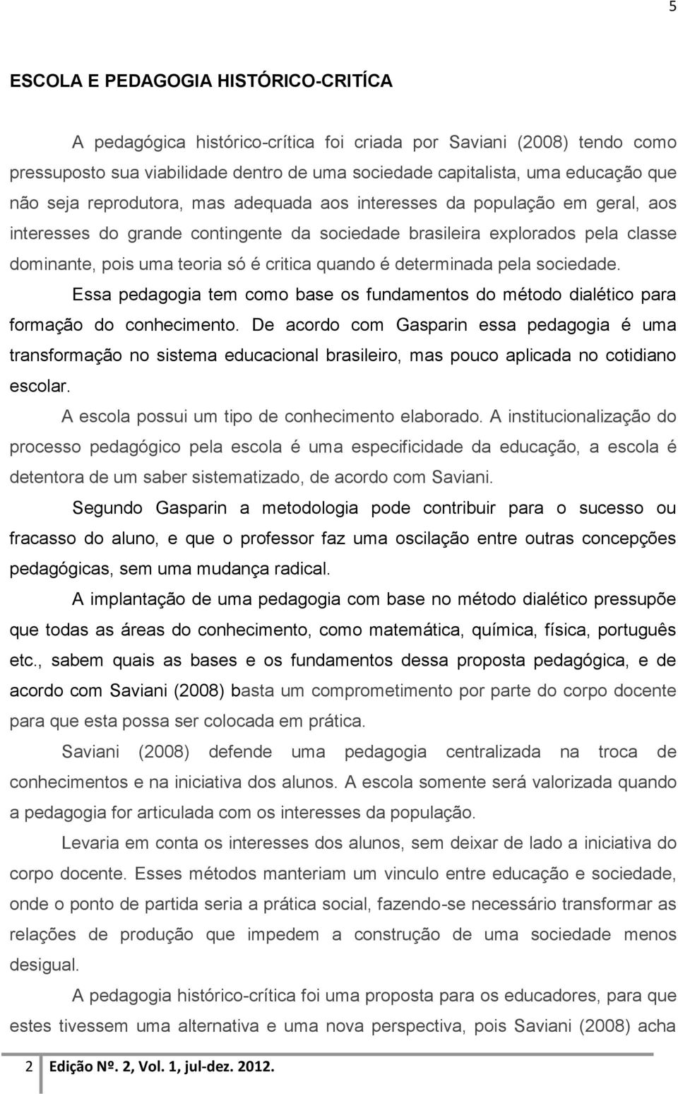 é determinada pela sociedade. Essa pedagogia tem como base os fundamentos do método dialético para formação do conhecimento.