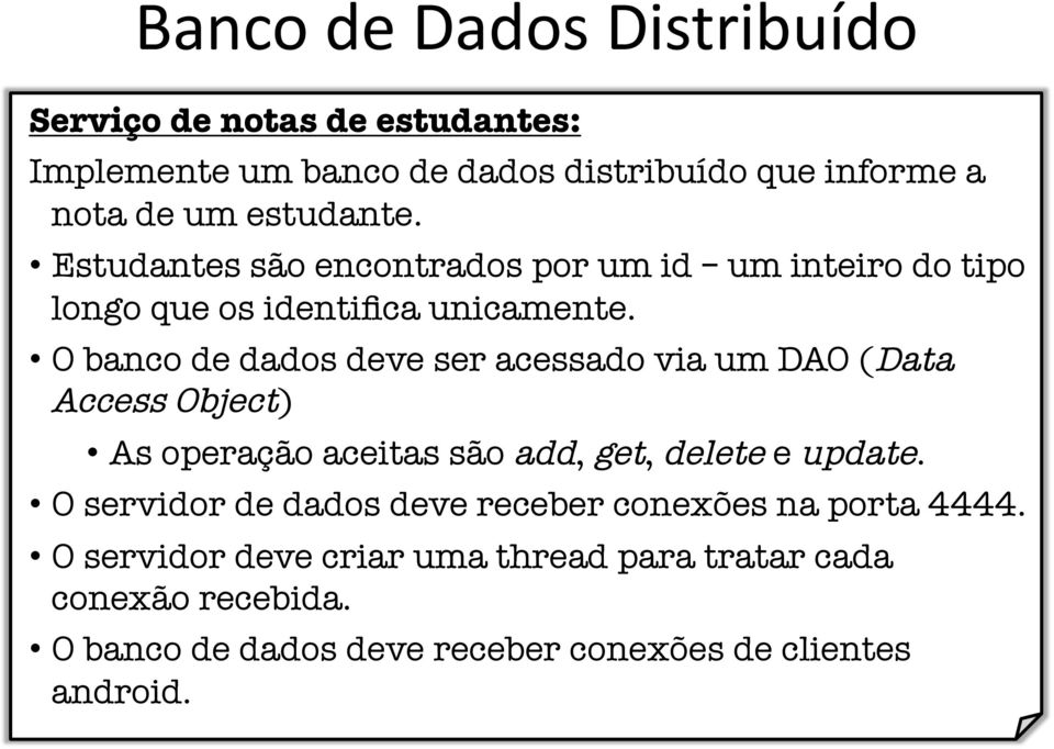 O banco de dados deve ser acessado via um DAO (Data Access Object) As operação aceitas são add, get, delete e update.