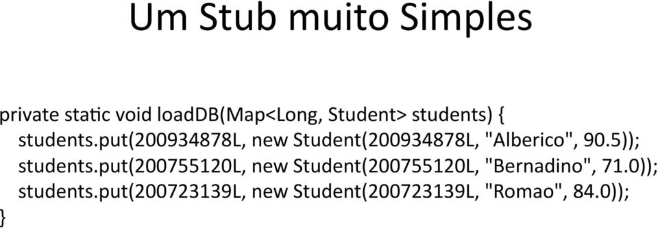 put(200934878l, new Student(200934878L, "Alberico", 90.5)); students.