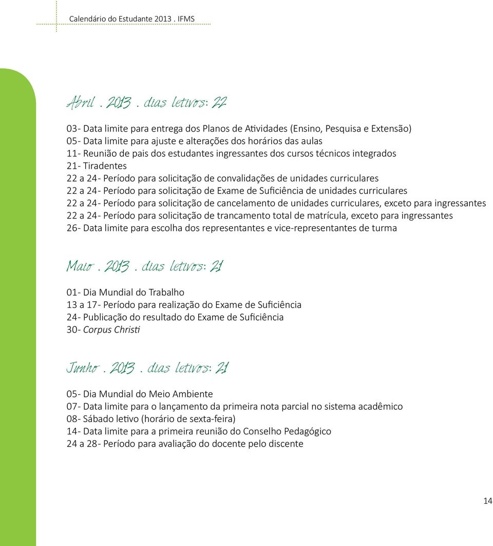 dias letivos: 22 03 - Data limite para entrega dos Planos de Atividades (Ensino, Pesquisa e Extensão) 05 - Data limite para ajuste e alterações dos horários das aulas 11 - Reunião de pais dos