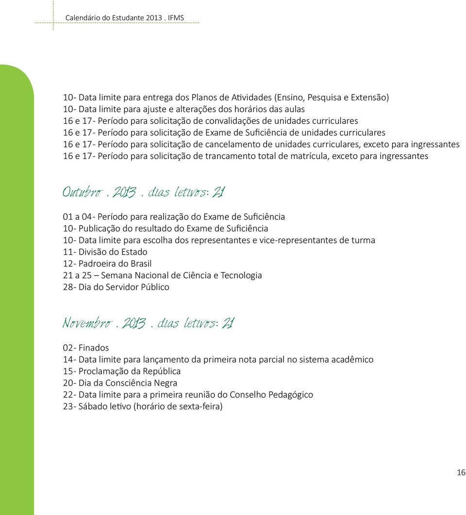 convalidações de unidades curriculares 16 e 17 - Período para solicitação de Exame de Suficiência de unidades curriculares 16 e 17 - Período para solicitação de cancelamento de unidades curriculares,