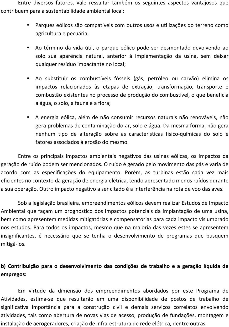 resíduo impactante no local; Ao substituir os combustíveis fósseis (gás, petróleo ou carvão) elimina os impactos relacionados às etapas de extração, transformação, transporte e combustão existentes