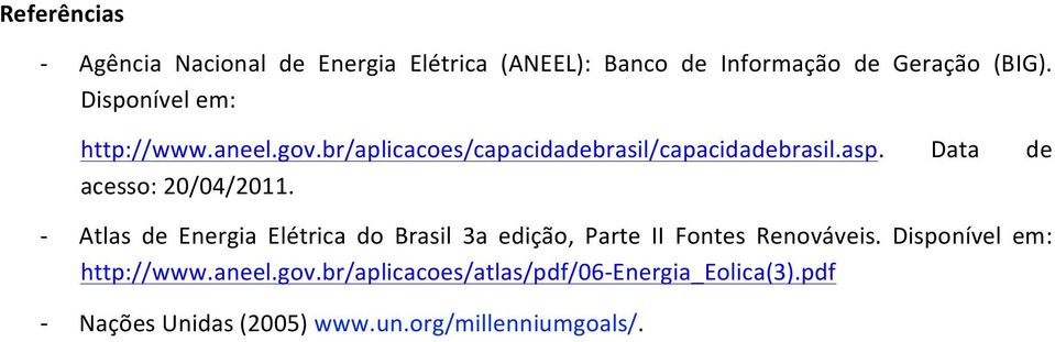 Data de acesso: 20/04/2011. - - Atlas de Energia Elétrica do Brasil 3a edição, Parte II Fontes Renováveis.