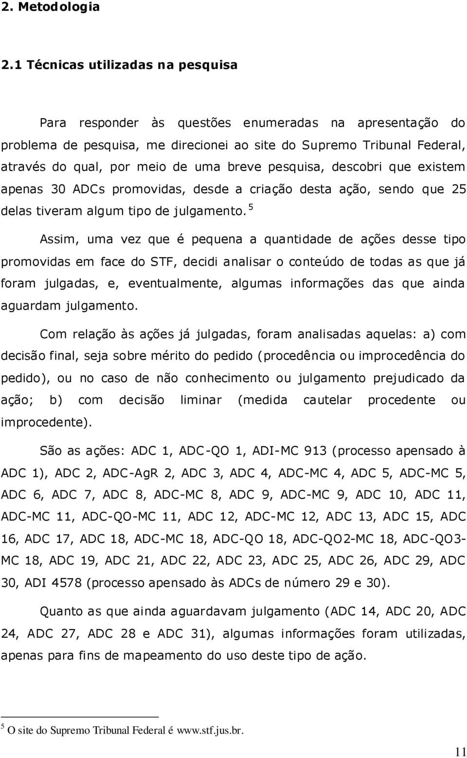 breve pesquisa, descobri que existem apenas 30 ADCs promovidas, desde a criação desta ação, sendo que 25 delas tiveram algum tipo de julgamento.