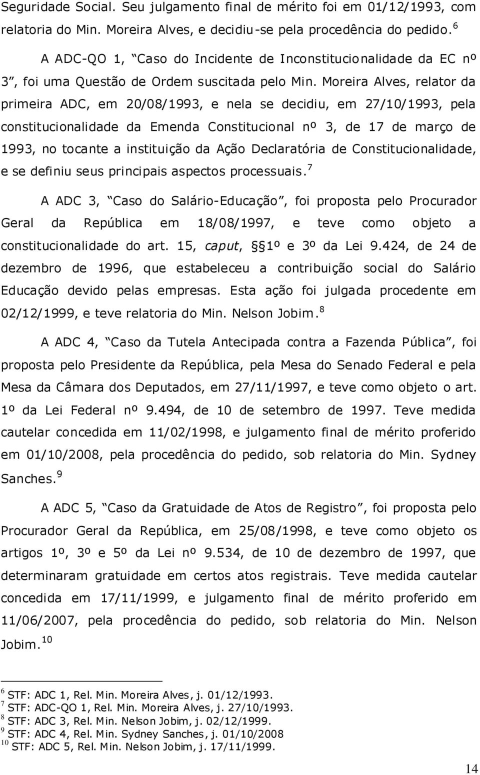 Moreira Alves, relator da primeira ADC, em 20/08/1993, e nela se decidiu, em 27/10/1993, pela constitucionalidade da Emenda Constitucional nº 3, de 17 de março de 1993, no tocante a instituição da