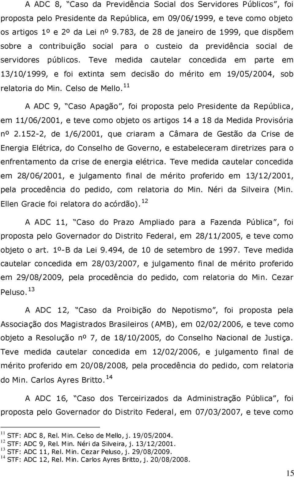 Teve medida cautelar concedida em parte em 13/10/1999, e foi extinta sem decisão do mérito em 19/05/2004, sob relatoria do Min. Celso de Mello.