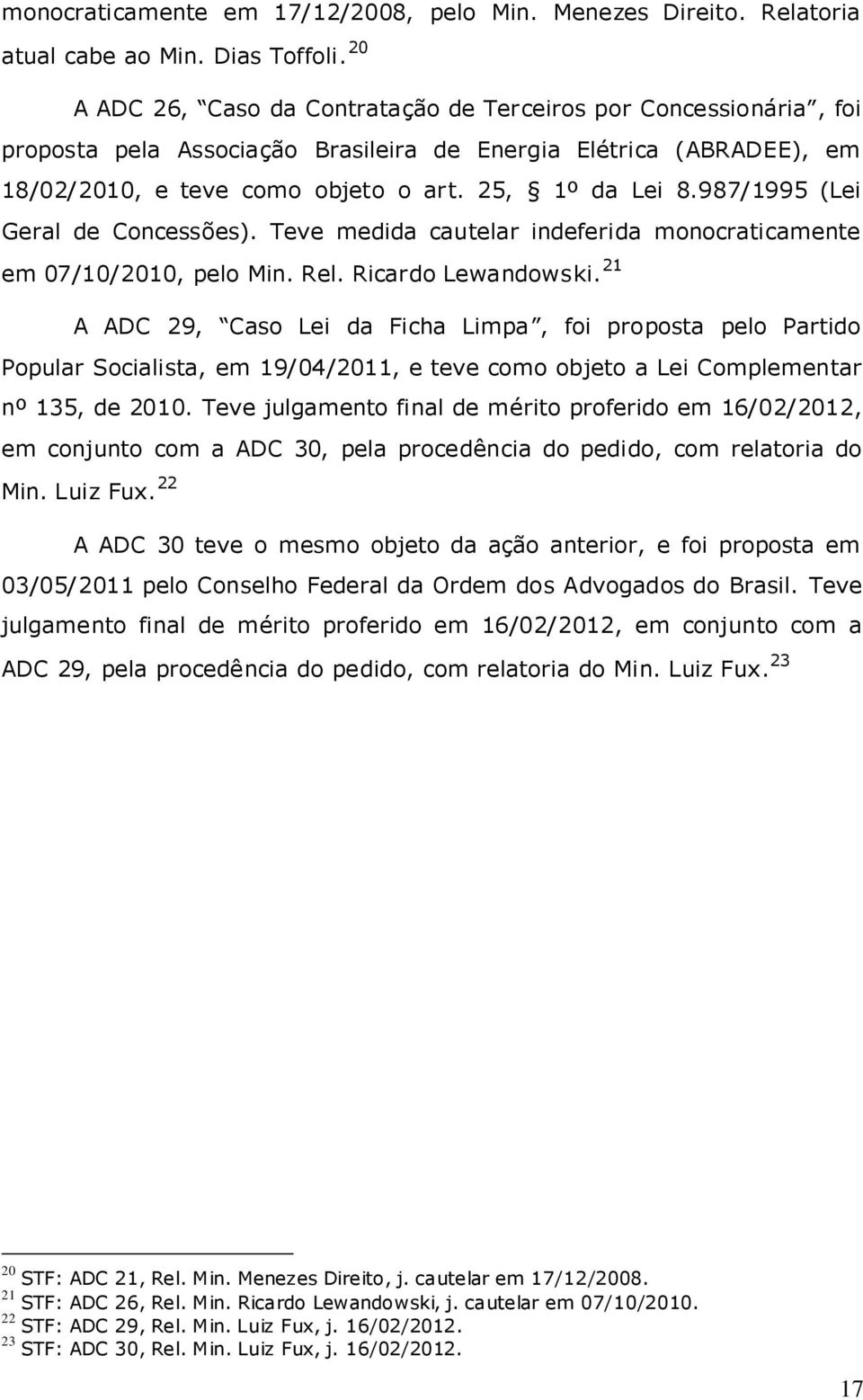 987/1995 (Lei Geral de Concessões). Teve medida cautelar indeferida monocraticamente em 07/10/2010, pelo Min. Rel. Ricardo Lewandowski.