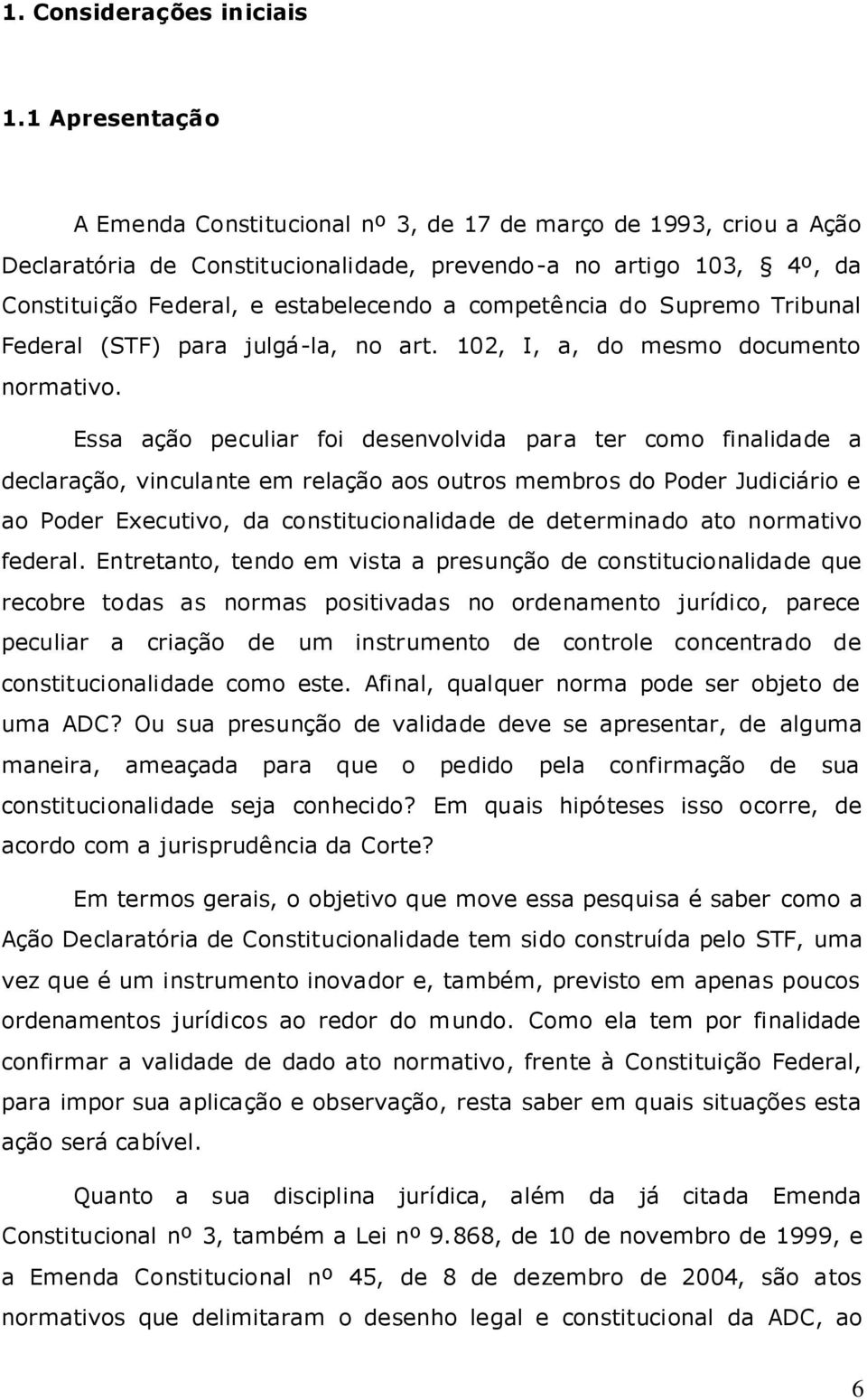 competência do Supremo Tribunal Federal (STF) para julgá-la, no art. 102, I, a, do mesmo documento normativo.