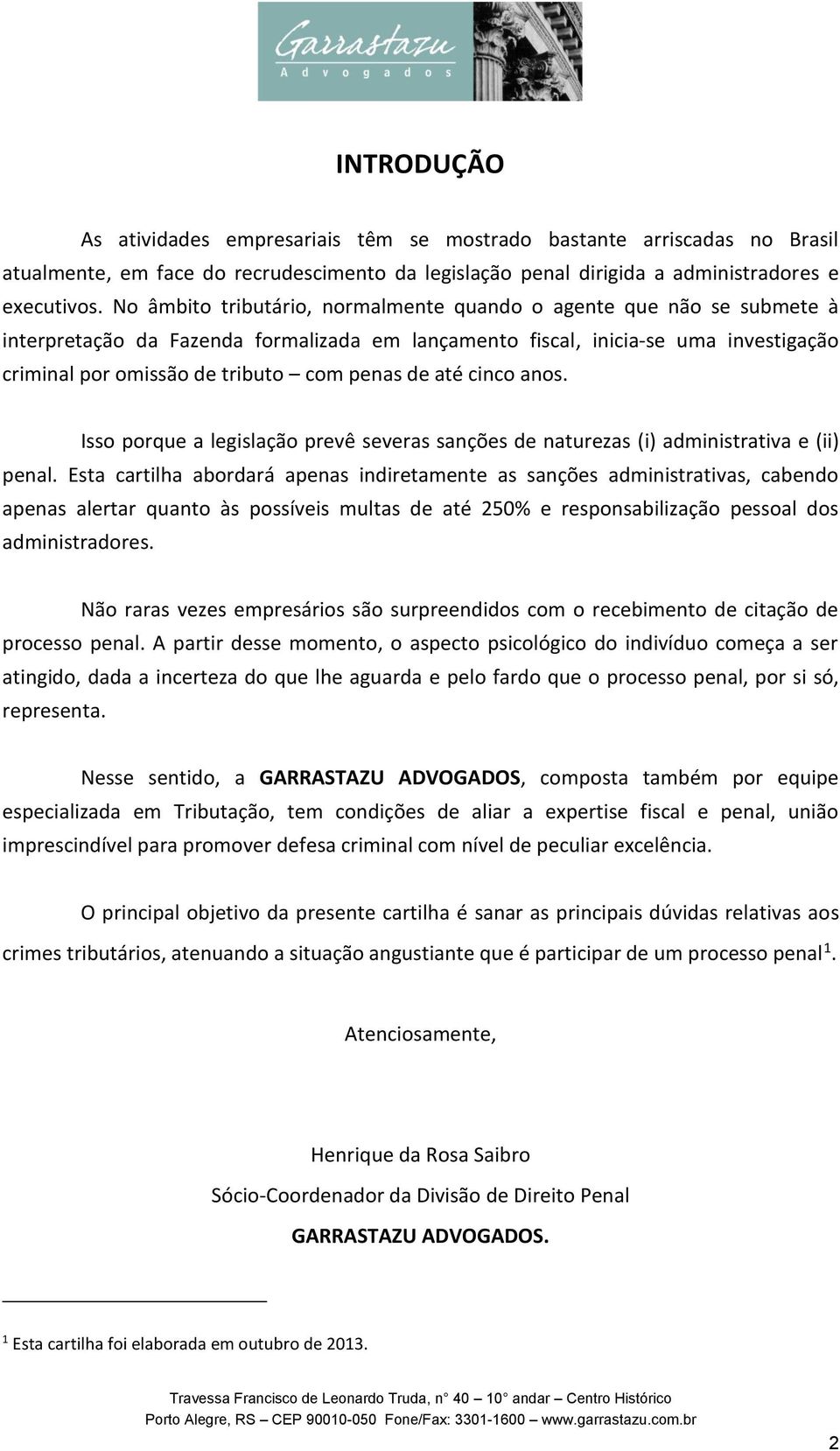 de até cinco anos. Isso porque a legislação prevê severas sanções de naturezas (i) administrativa e (ii) penal.