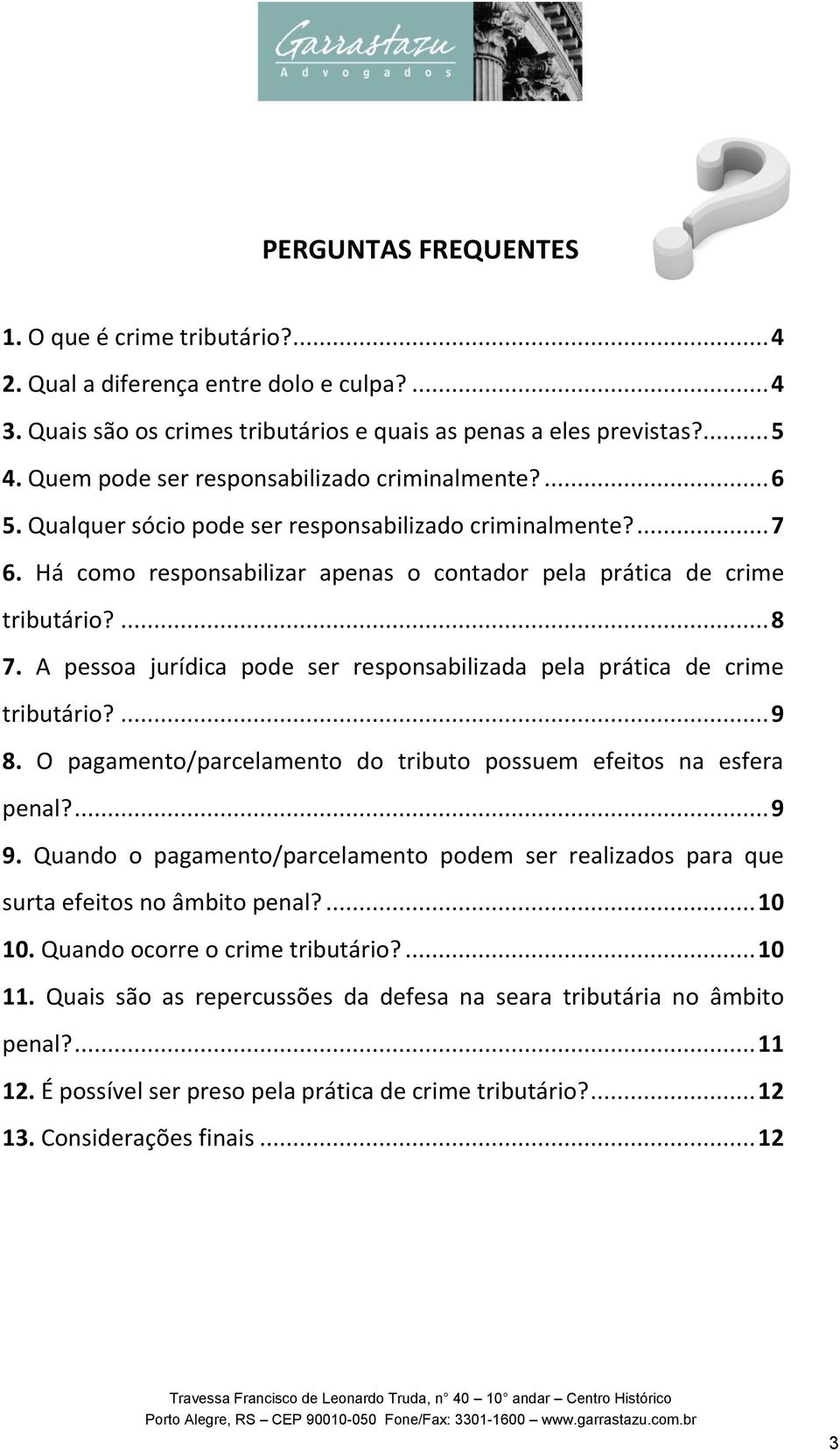 A pessoa jurídica pode ser responsabilizada pela prática de crime tributário?... 9 8. O pagamento/parcelamento do tributo possuem efeitos na esfera penal?... 9 9.