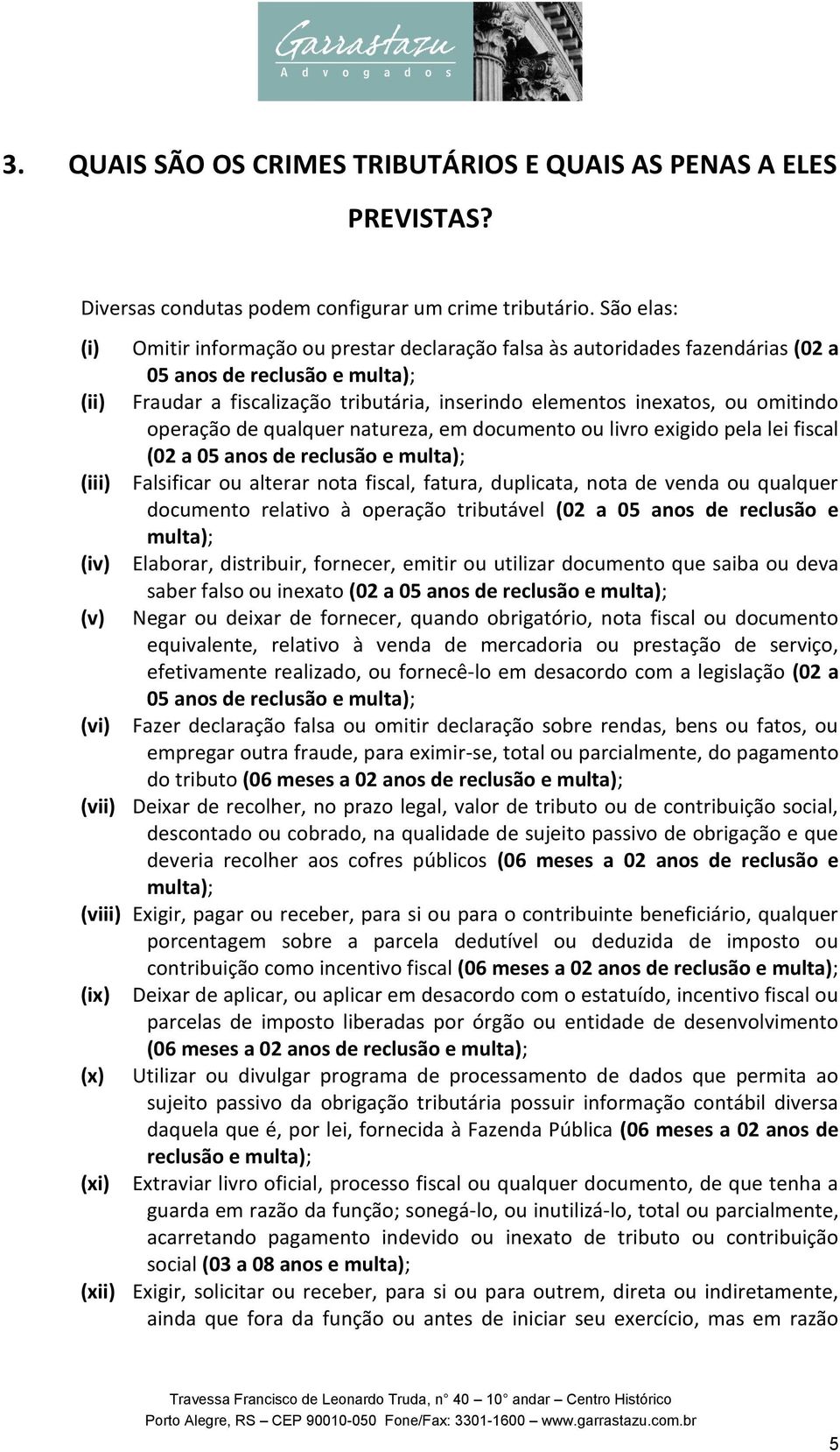 omitindo operação de qualquer natureza, em documento ou livro exigido pela lei fiscal (02 a 05 anos de reclusão e multa); (iii) Falsificar ou alterar nota fiscal, fatura, duplicata, nota de venda ou