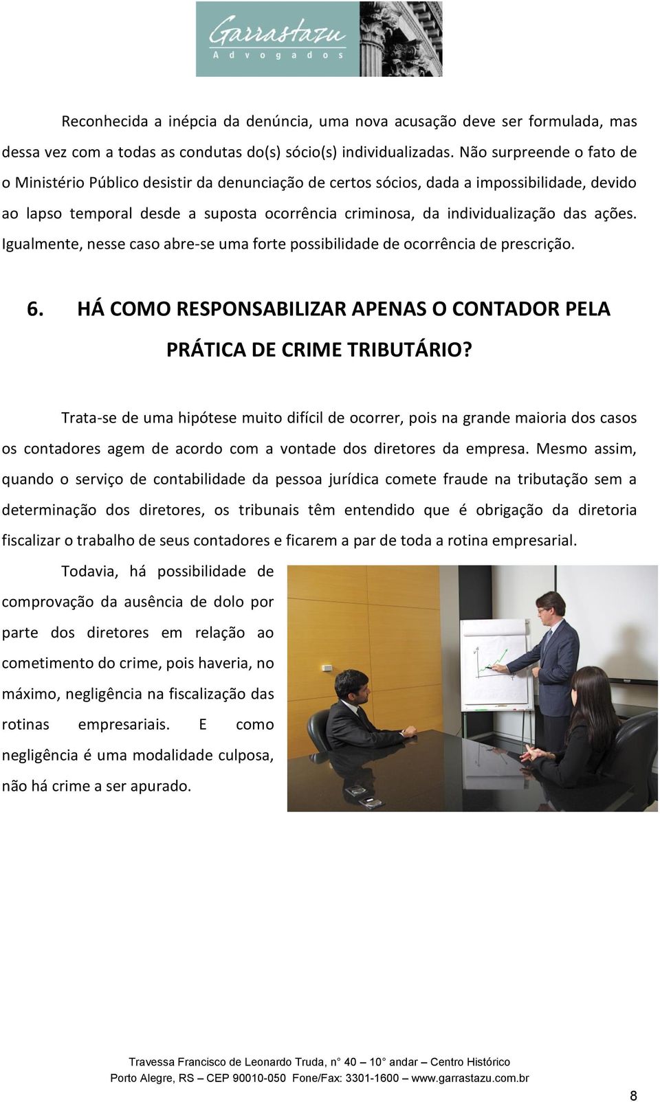 ações. Igualmente, nesse caso abre-se uma forte possibilidade de ocorrência de prescrição. 6. HÁ COMO RESPONSABILIZAR APENAS O CONTADOR PELA PRÁTICA DE CRIME TRIBUTÁRIO?