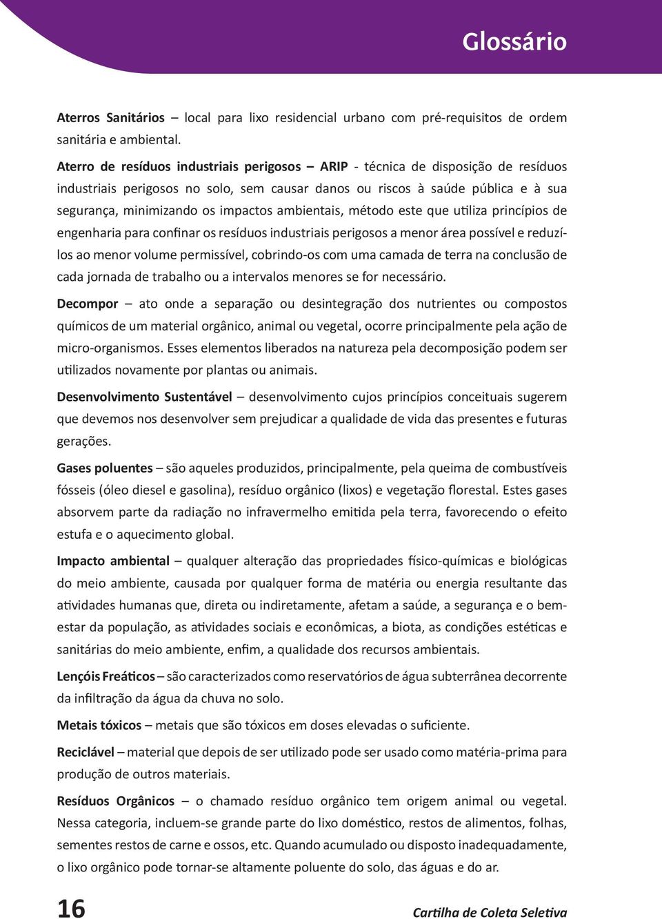 ambientais, método este que utiliza princípios de engenharia para confinar os resíduos industriais perigosos a menor área possível e reduzílos ao menor volume permissível, cobrindo-os com uma camada