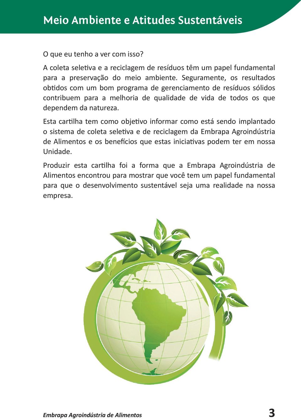 Esta cartilha tem como objetivo informar como está sendo implantado o sistema de coleta seletiva e de reciclagem da Embrapa Agroindústria de Alimentos e os benefícios que estas iniciativas podem ter