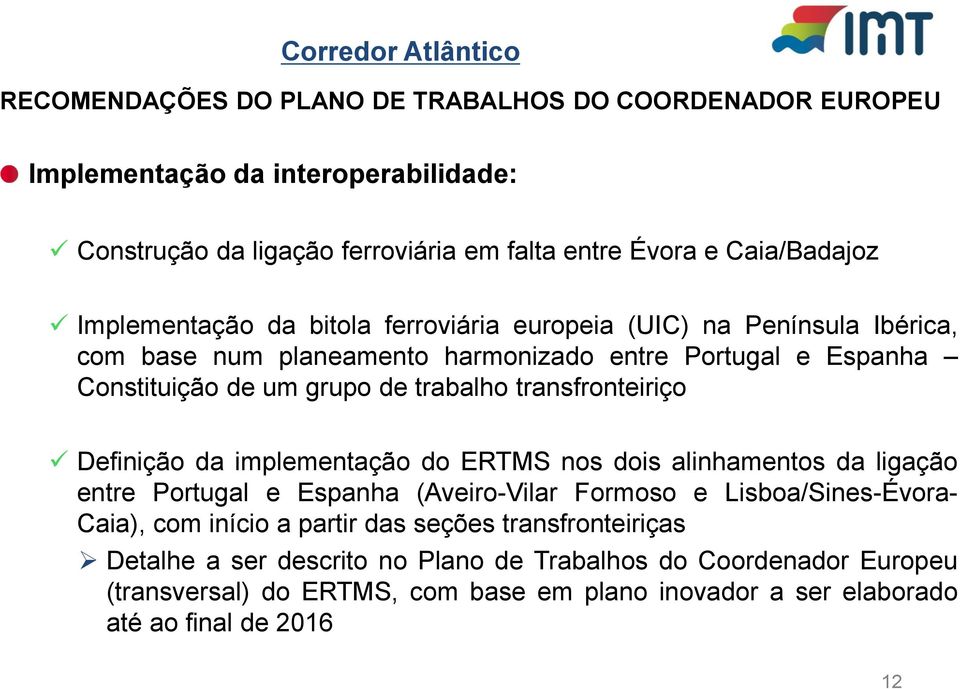 trabalho transfronteiriço Definição da implementação do ERTMS nos dois alinhamentos da ligação entre Portugal e Espanha (Aveiro-Vilar Formoso e Lisboa/Sines-Évora- Caia), com início