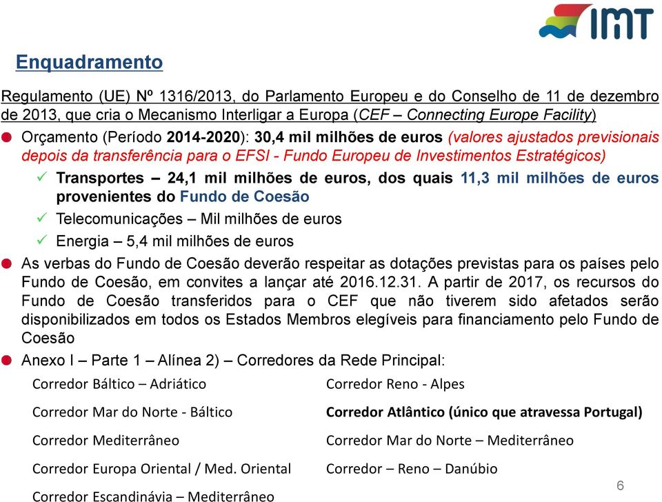 euros, dos quais 11,3 mil milhões de euros provenientes do Fundo de Coesão Telecomunicações Mil milhões de euros Energia 5,4 mil milhões de euros As verbas do Fundo de Coesão deverão respeitar as