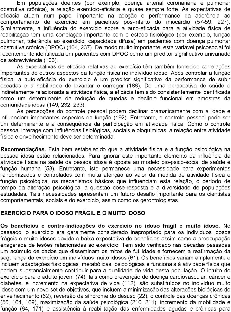 Similarmente, a influência do exercício sobre a auto-eficácia para a atividade física de reabilitação tem uma correlação importante com o estado fisiológico (por exemplo, função pulmonar, tolerância