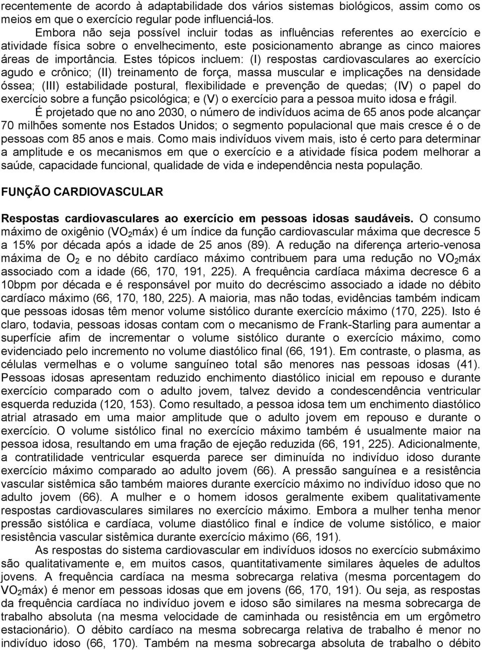 Estes tópicos incluem: (I) respostas cardiovasculares ao exercício agudo e crônico; (II) treinamento de força, massa muscular e implicações na densidade óssea; (III) estabilidade postural,