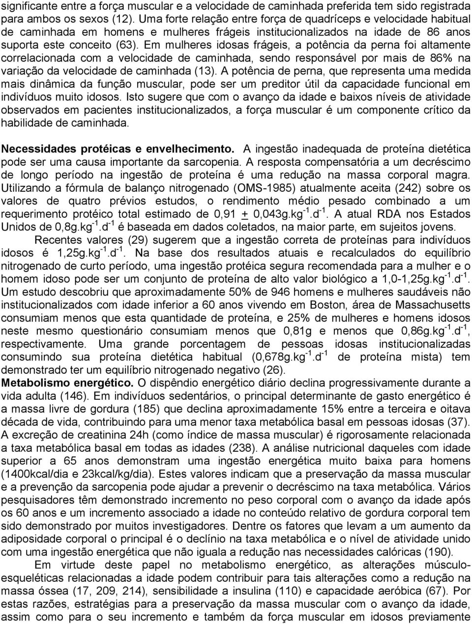 Em mulheres idosas frágeis, a potência da perna foi altamente correlacionada com a velocidade de caminhada, sendo responsável por mais de 86% na variação da velocidade de caminhada (13).