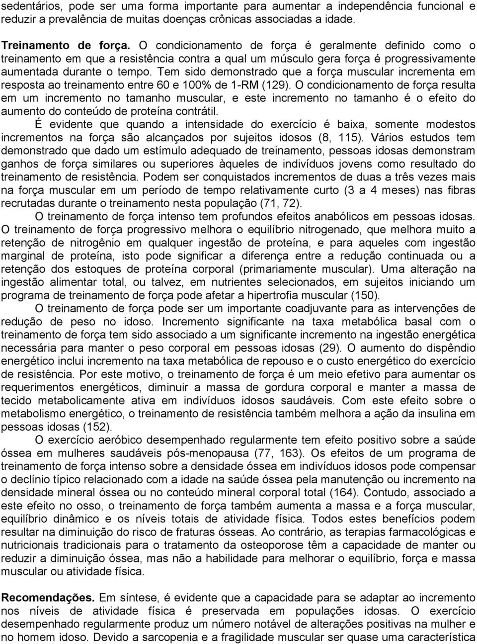 Tem sido demonstrado que a força muscular incrementa em resposta ao treinamento entre 60 e 100% de 1-RM (129).