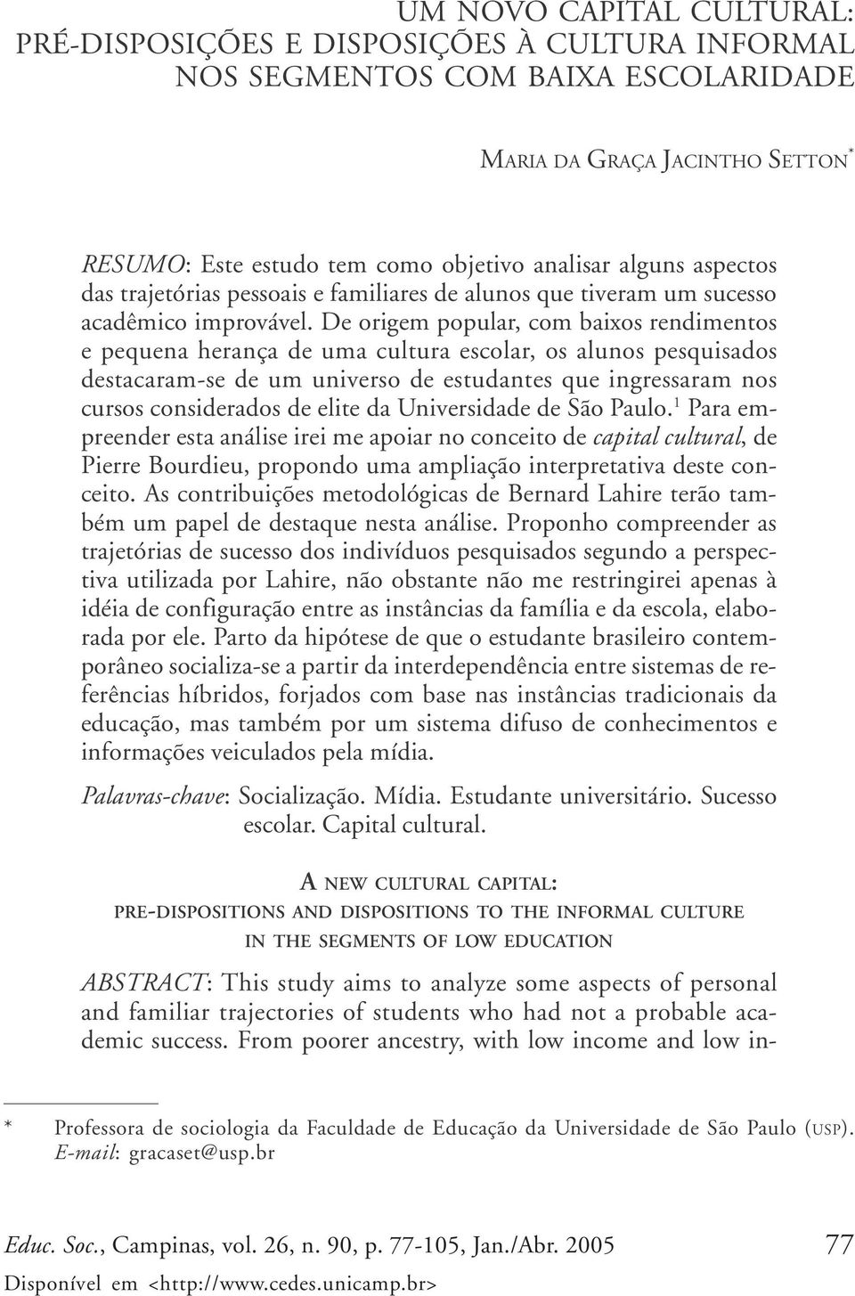 De origem popular, com baixos rendimentos e pequena herança de uma cultura escolar, os alunos pesquisados destacaram-se de um universo de estudantes que ingressaram nos cursos considerados de elite