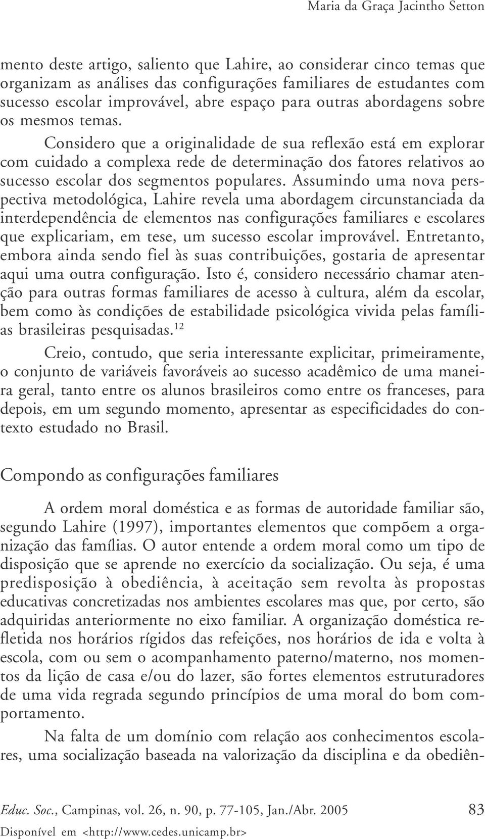 Considero que a originalidade de sua reflexão está em explorar com cuidado a complexa rede de determinação dos fatores relativos ao sucesso escolar dos segmentos populares.