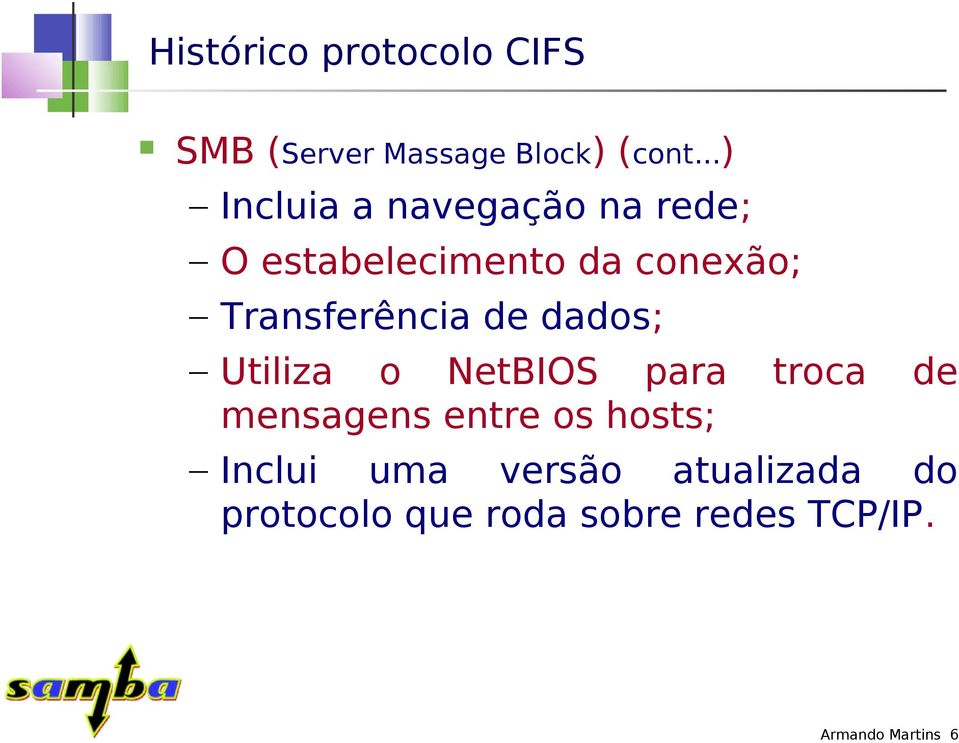 Transferência de dados; Utiliza o NetBIOS para troca de mensagens entre