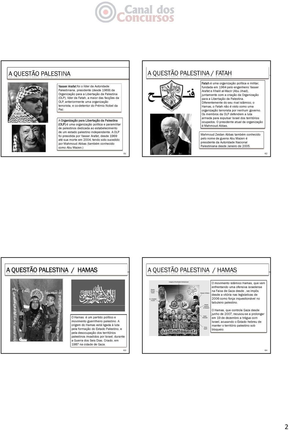 A Organização para Libertação da Palestina (OLP) é uma organização política e paramilitar de palestinos dedicada ao estabelecimento de um estado palestino independente.