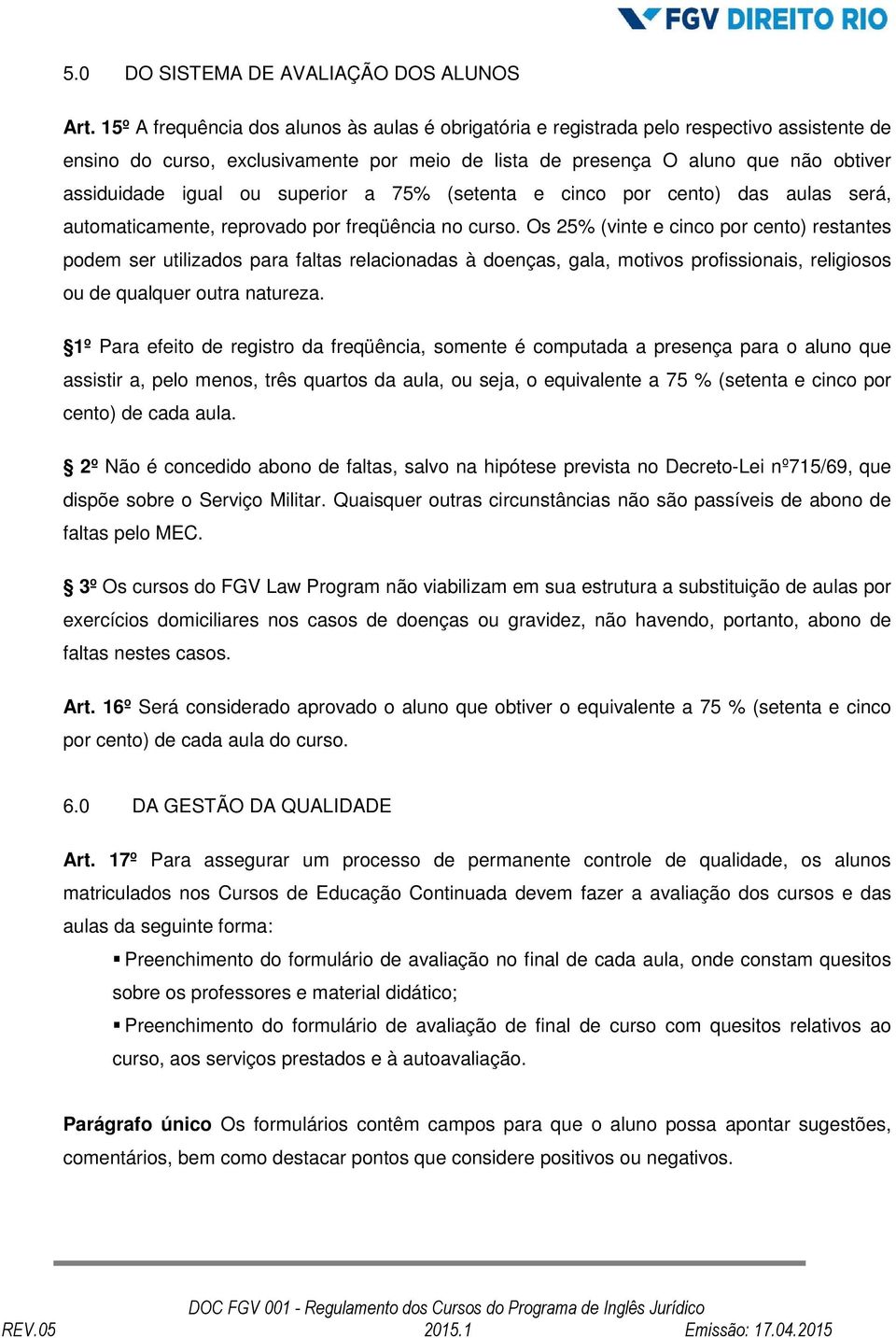 ou superior a 75% (setenta e cinco por cento) das aulas será, automaticamente, reprovado por freqüência no curso.