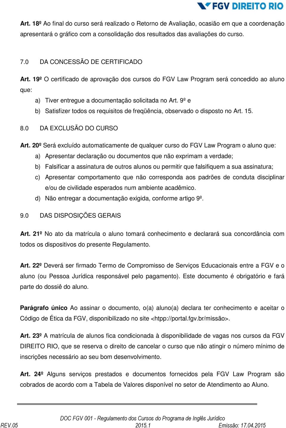 9º e b) Satisfizer todos os requisitos de freqüência, observado o disposto no Art. 15. 8.0 DA EXCLUSÃO DO CURSO Art.