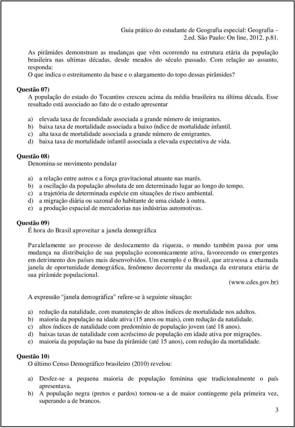 Com relação ao assunto, responda: O que indica o estreitamento da base e o alargamento do topo dessas pirâmides?