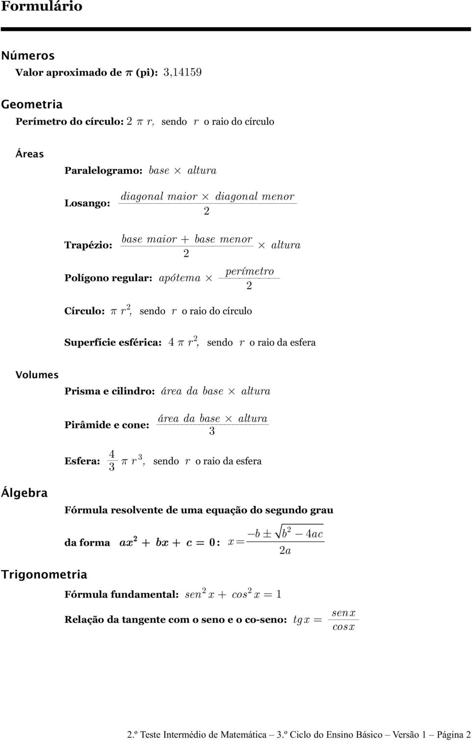 cilindro: área da base altura Pirâmide e cone: área da base altura 3 Esfera: 4 3 π r 3, sendo r o raio da esfera Álgebra Fórmula resolvente de uma equação do segundo grau da forma ax 2 + bx + c = 0 :