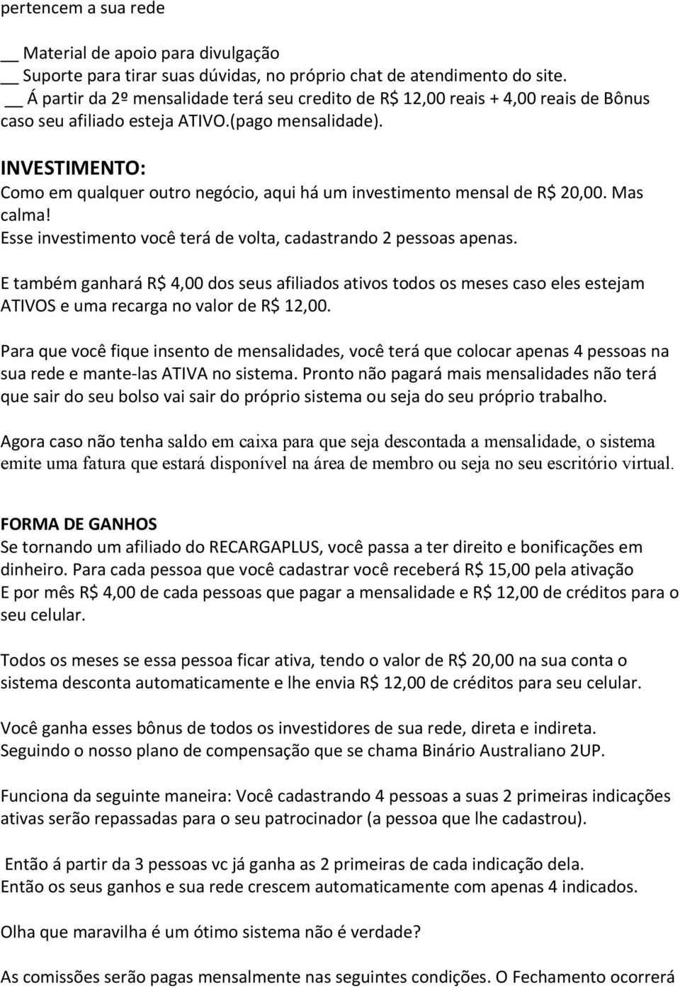 INVESTIMENTO: Como em qualquer outro negócio, aqui há um investimento mensal de R$ 20,00. Mas calma! Esse investimento você terá de volta, cadastrando 2 pessoas apenas.