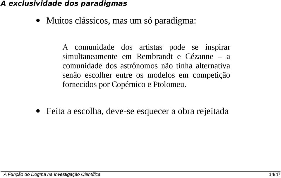 alternativa senão escolher entre os modelos em competição fornecidos por Copérnico e Ptolomeu.